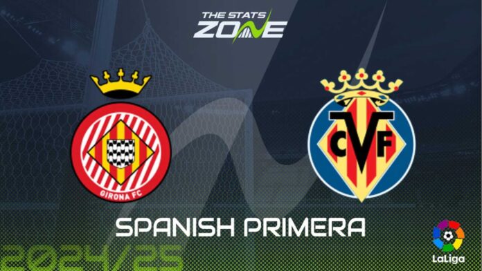 Girona Vs Villarreal La Liga Match Preview